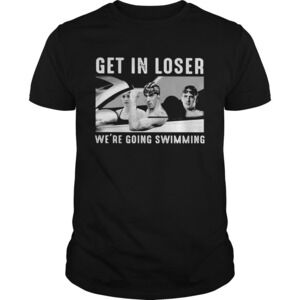 Get In Loser Were Going Swimming Shirt